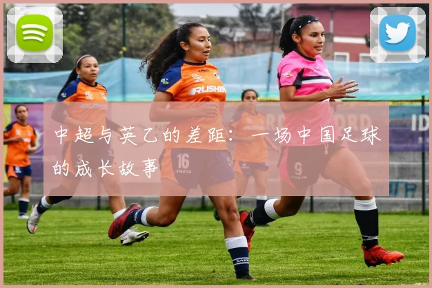 中超与英乙的差距：一场中国足球的成长故事