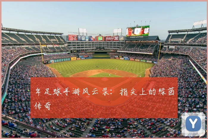 年足球手游风云录：指尖上的绿茵传奇