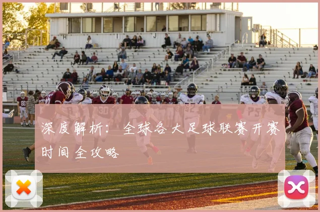 深度解析:全球各大足球联赛开赛时间全攻略